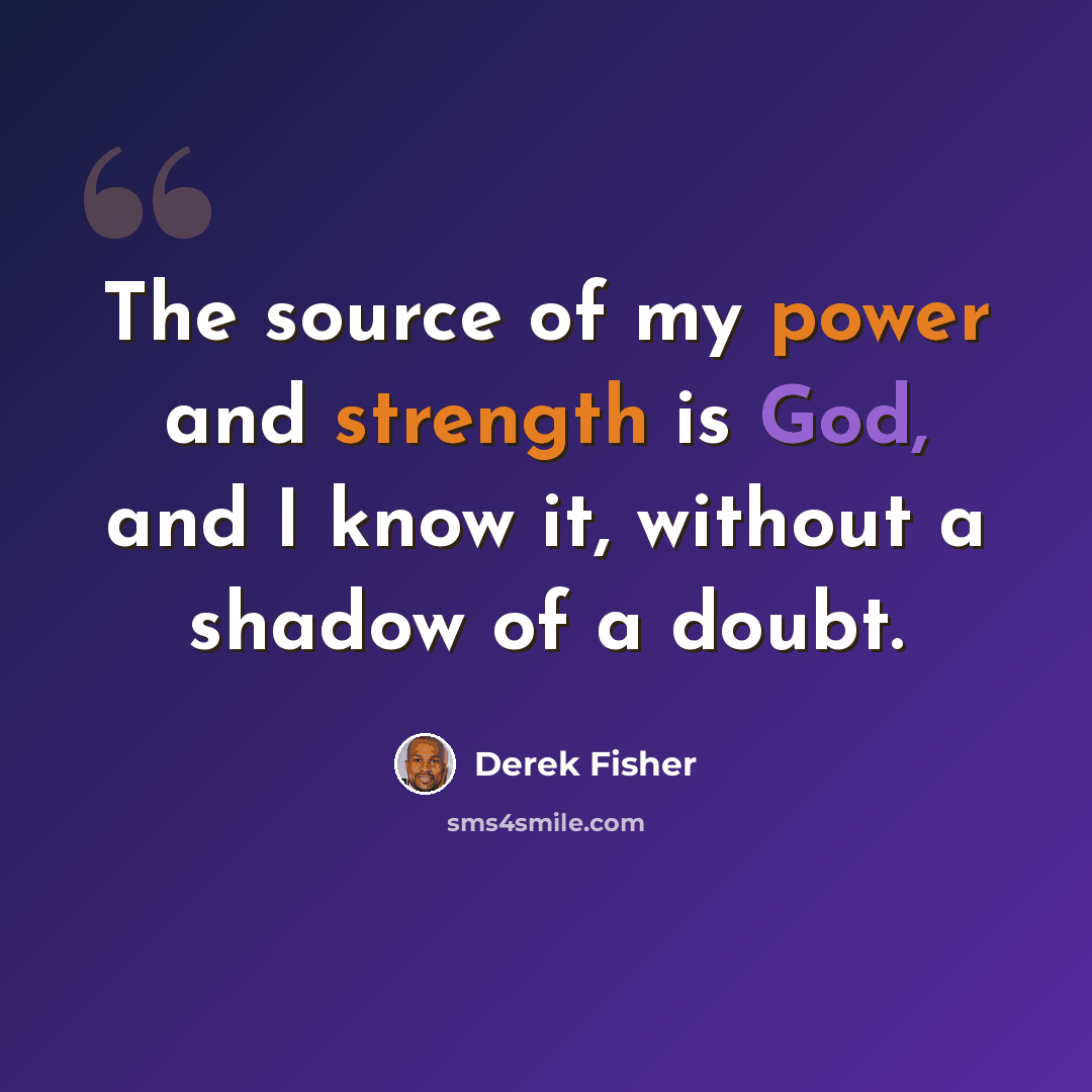 “The source of my power and strength is God, and I know it, without a shadow of a doubt.” quote by Derek Fisher