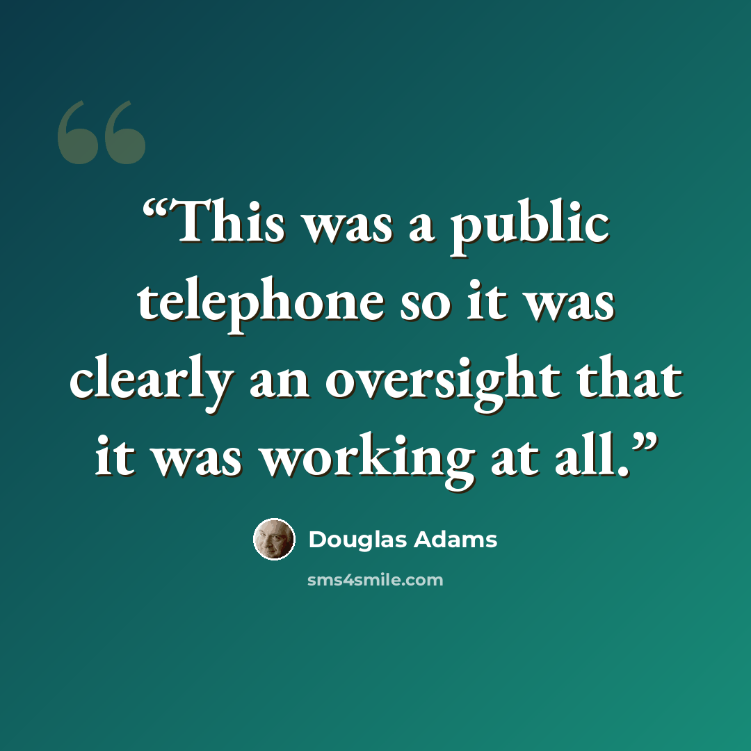 “This was a public telephone so it was clearly an oversight that it was working at all.” quote by Douglas Adams