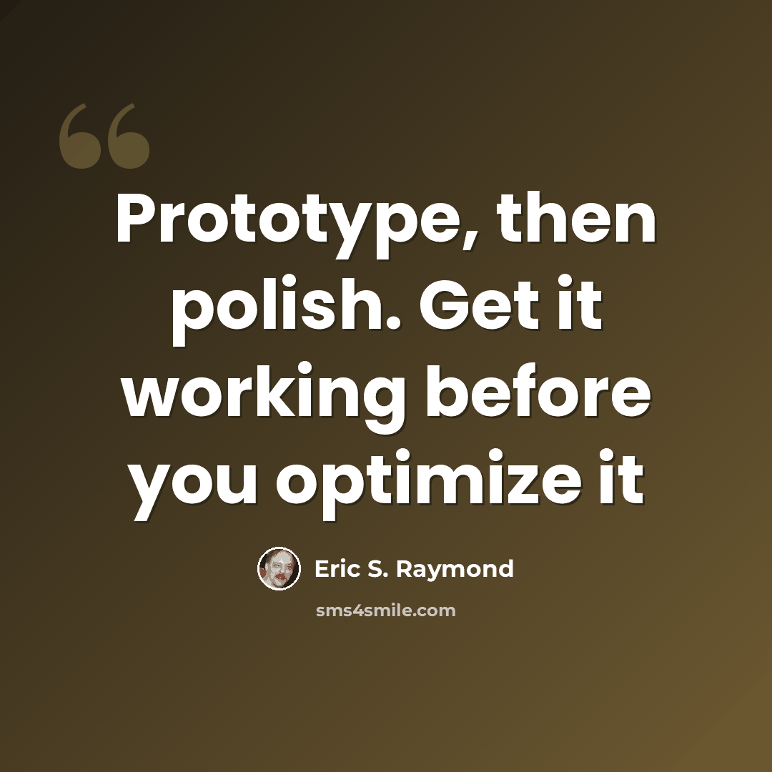“Prototype, then polish. Get it working before you optimize it” quote by Eric S. Raymond