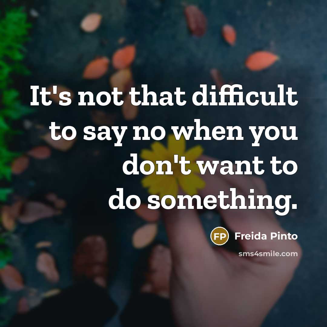 “It's not that difficult to say no when you don't want to do something.” quote by Freida Pinto