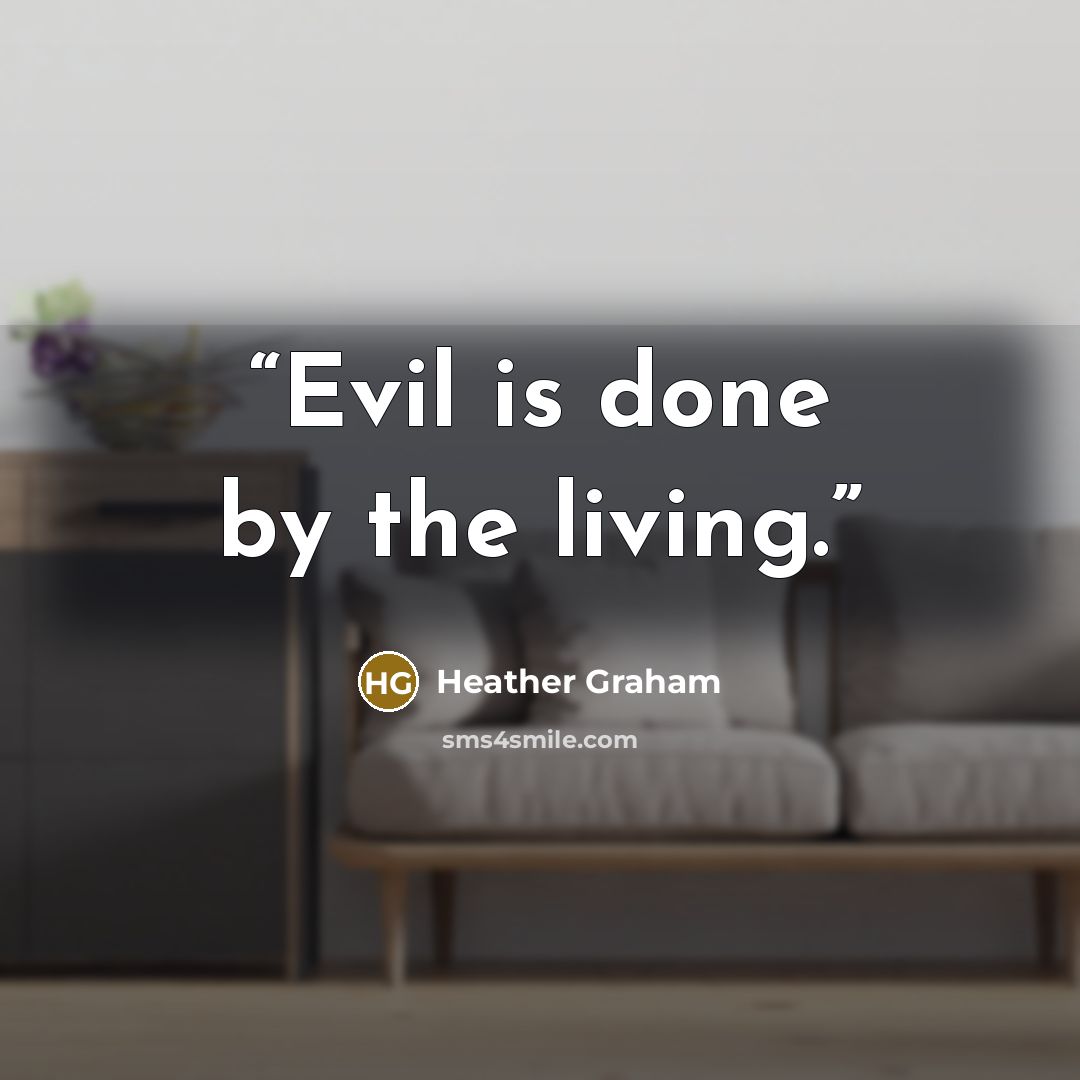 “Evil is done by the living.” quote by Heather Graham