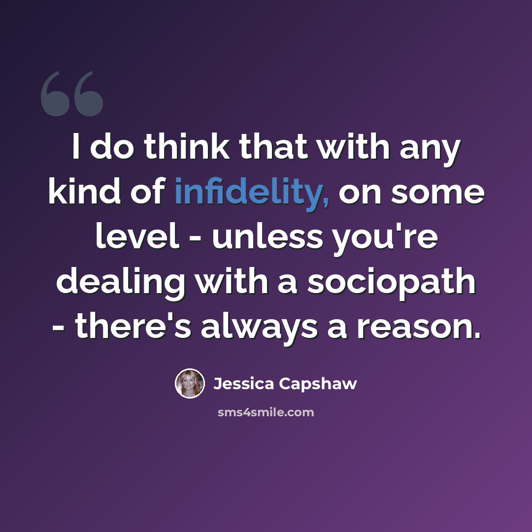 “I do think that with any kind of infidelity, on some level - unless you're dealing with a sociopath - there's always a reason.” quote by Jessica Capshaw