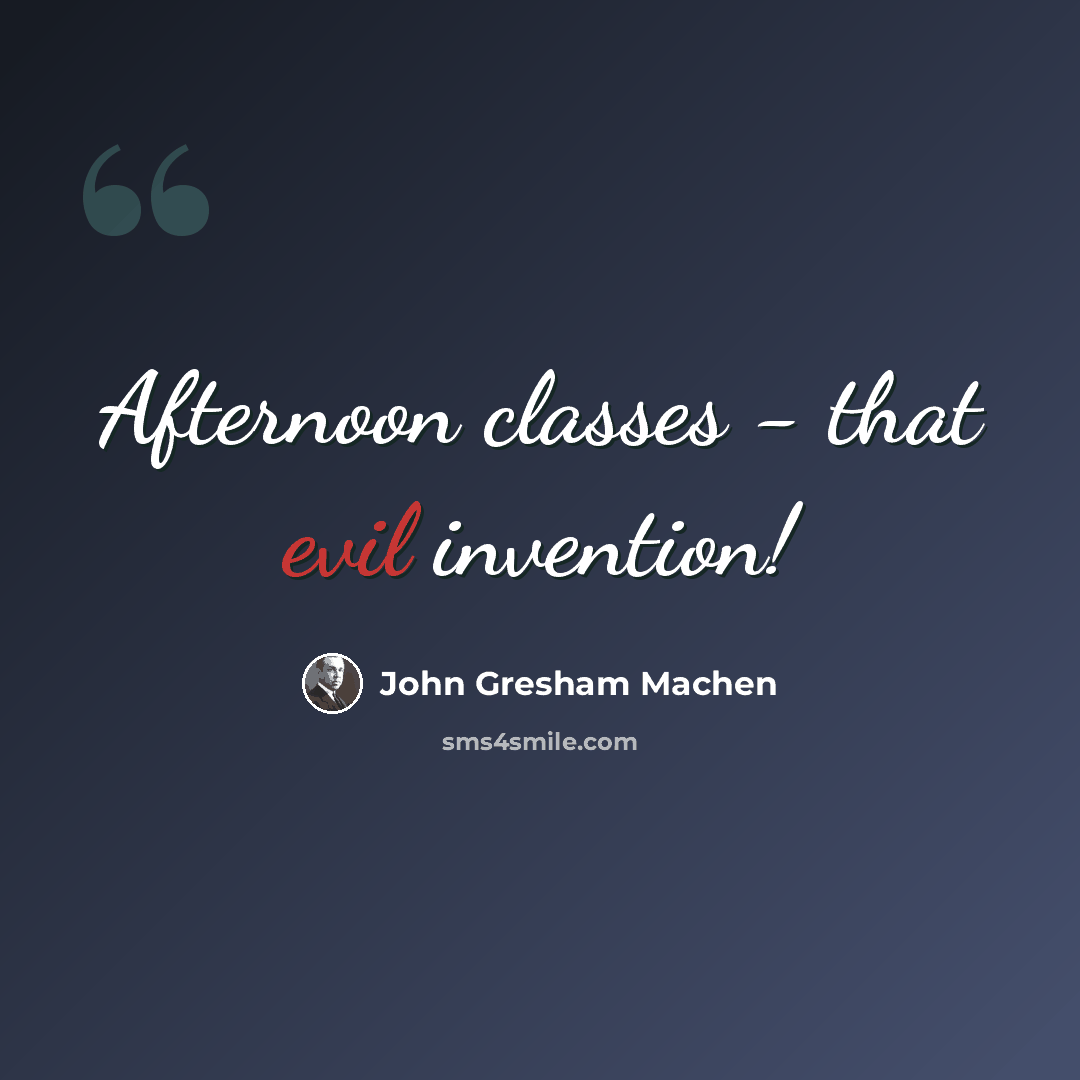 “Afternoon classes - that evil invention!” quote by John Gresham Machen
