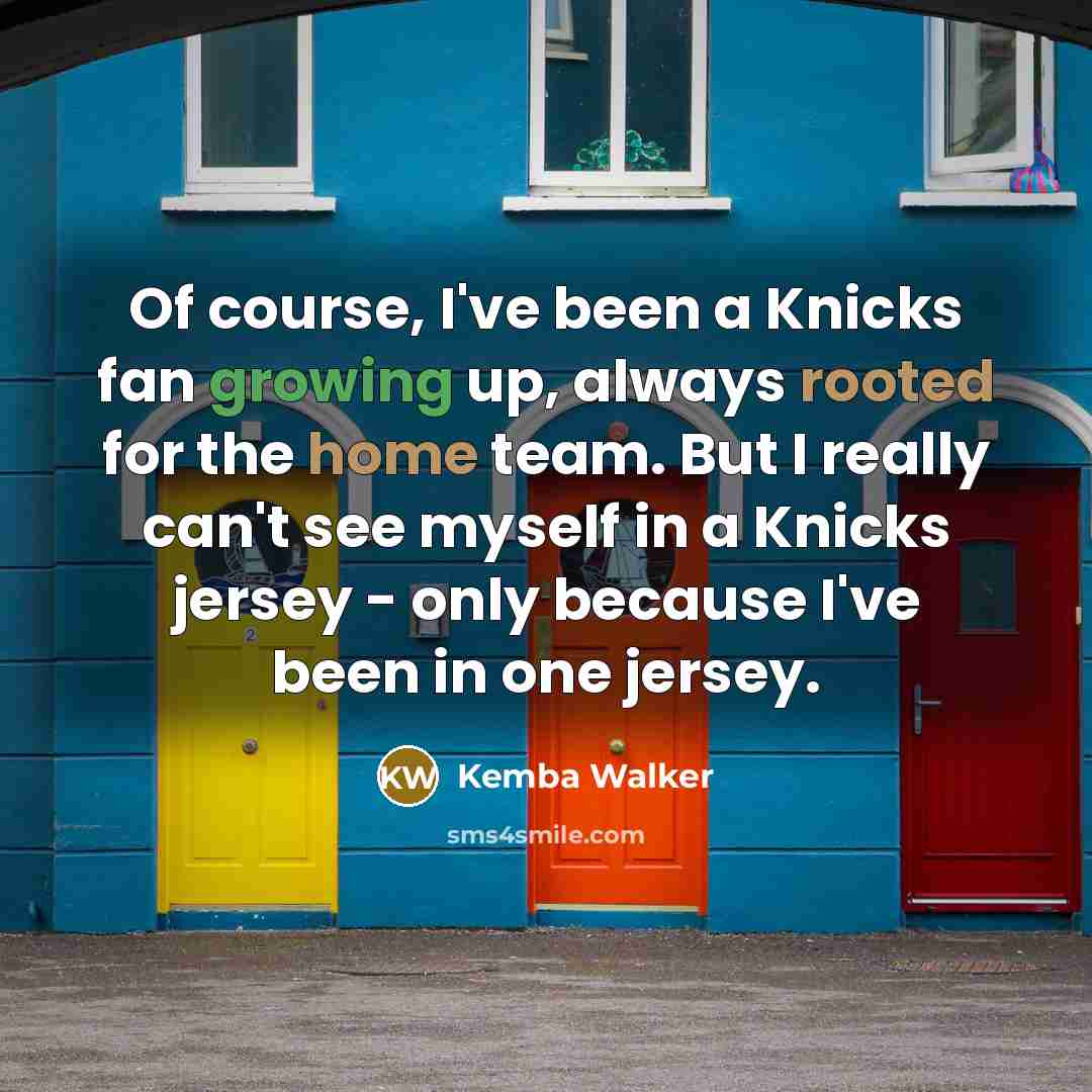 “Of course, I've been a Knicks fan growing up, always rooted for the home team. But I really can't see myself in a Knicks jersey - only because I've been in one jersey.” quote by Kemba Walker