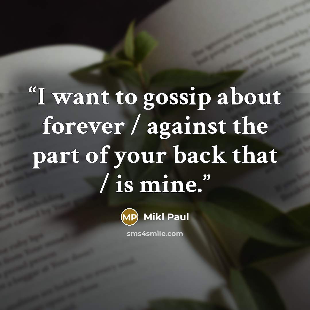 “I want to gossip about forever / against the part of your back that / is mine.” quote by Mikl Paul