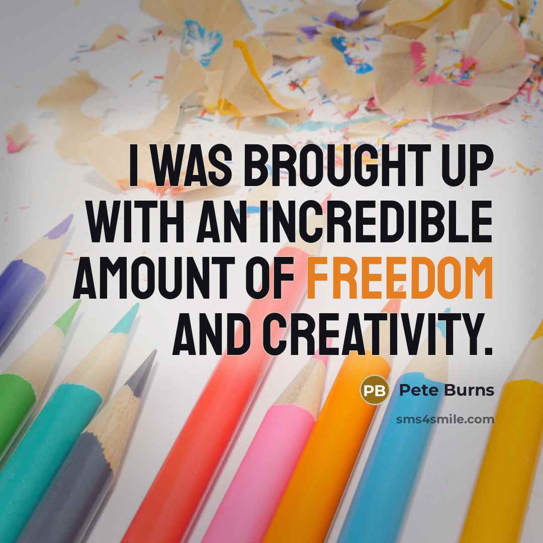 “I was brought up with an incredible amount of freedom and creativity.” quote by Pete Burns