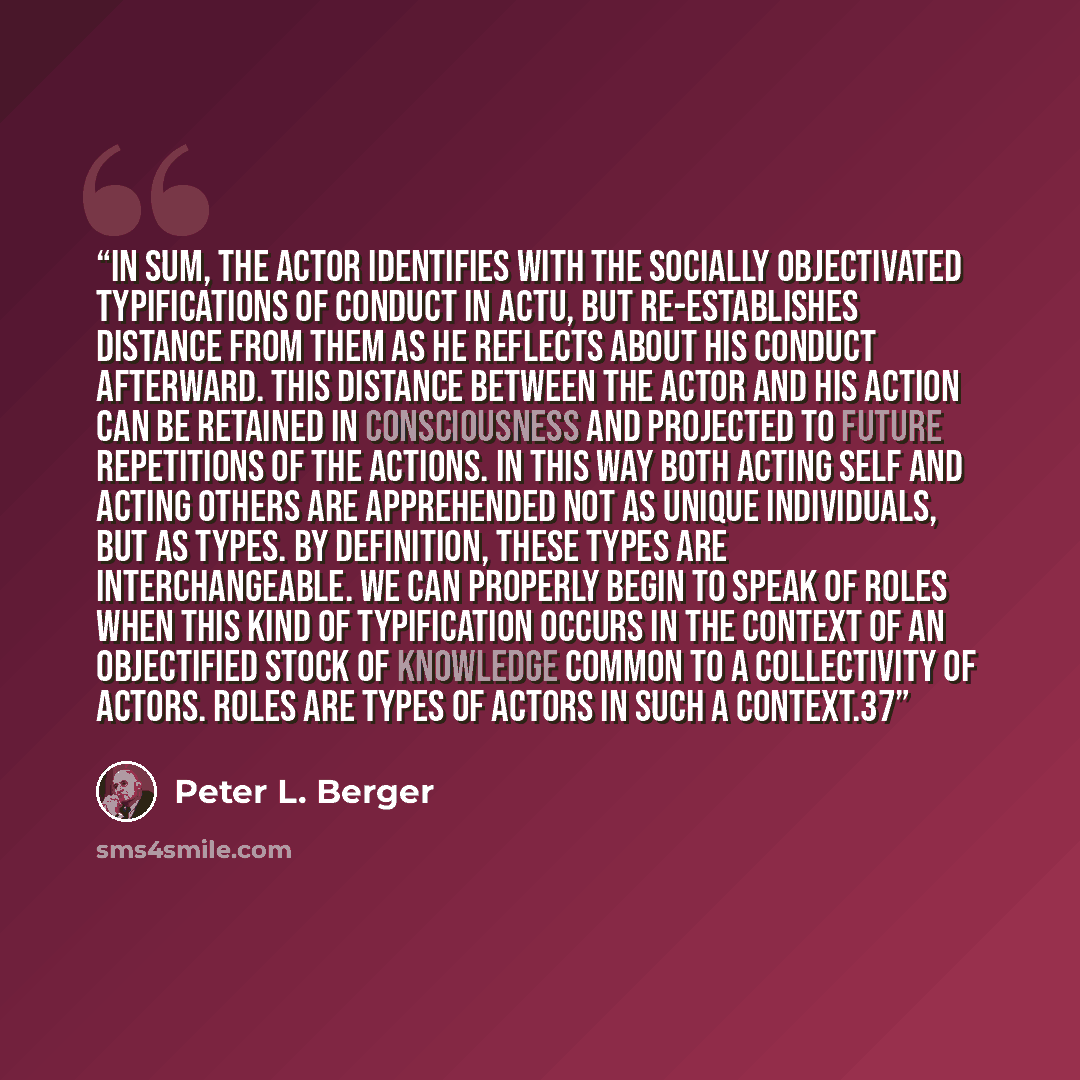 “In sum, the actor identifies with the socially objectivated typifications of conduct in actu, but re-establishes distance from them as he reflects about his conduct afterward. This distance between the actor and his action can be retained in consciousness and projected to future repetitions of the…” quote by Peter L. Berger