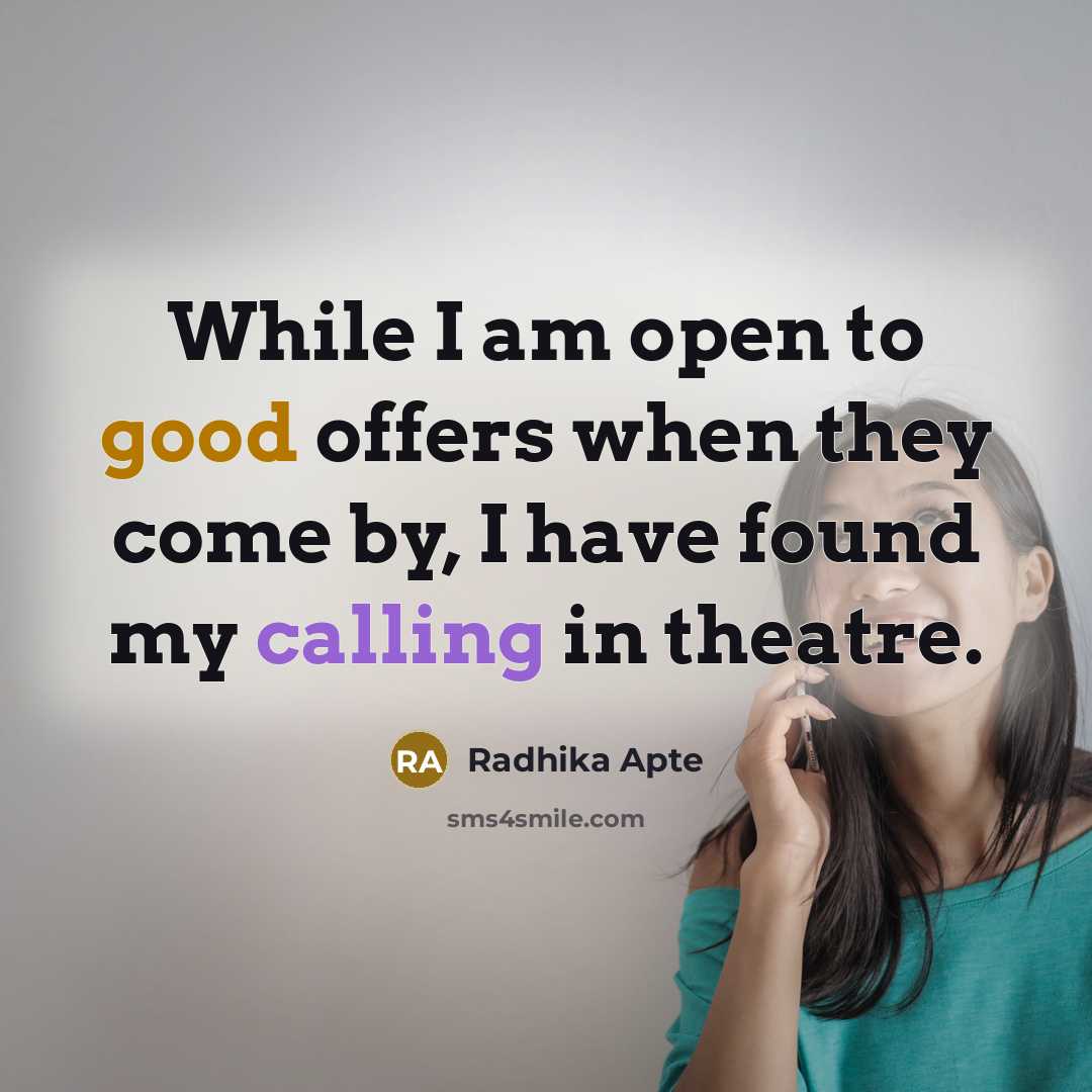 “While I am open to good offers when they come by, I have found my calling in theatre.” quote by Radhika Apte