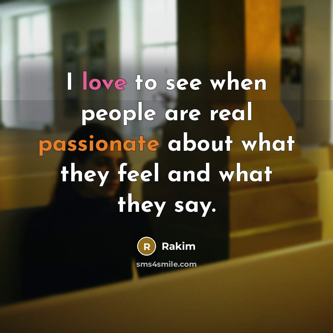 “I love to see when people are real passionate about what they feel and what they say.” quote by Rakim