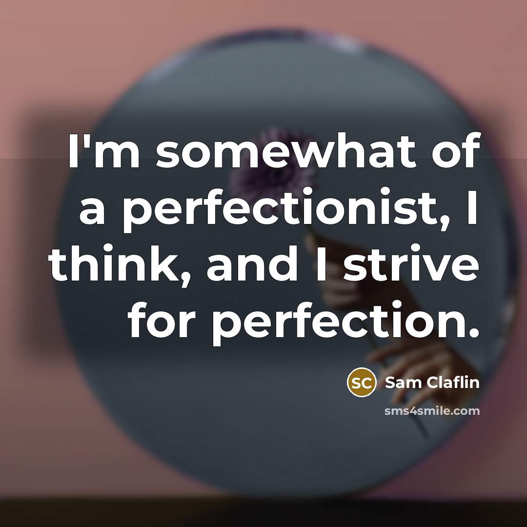 “I'm somewhat of a perfectionist, I think, and I strive for perfection.” quote by Sam Claflin