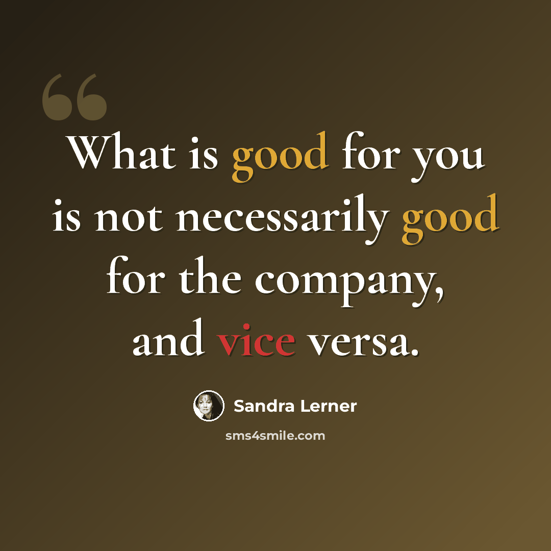 “What is good for you is not necessarily good for the company, and vice versa.” quote by Sandra Lerner