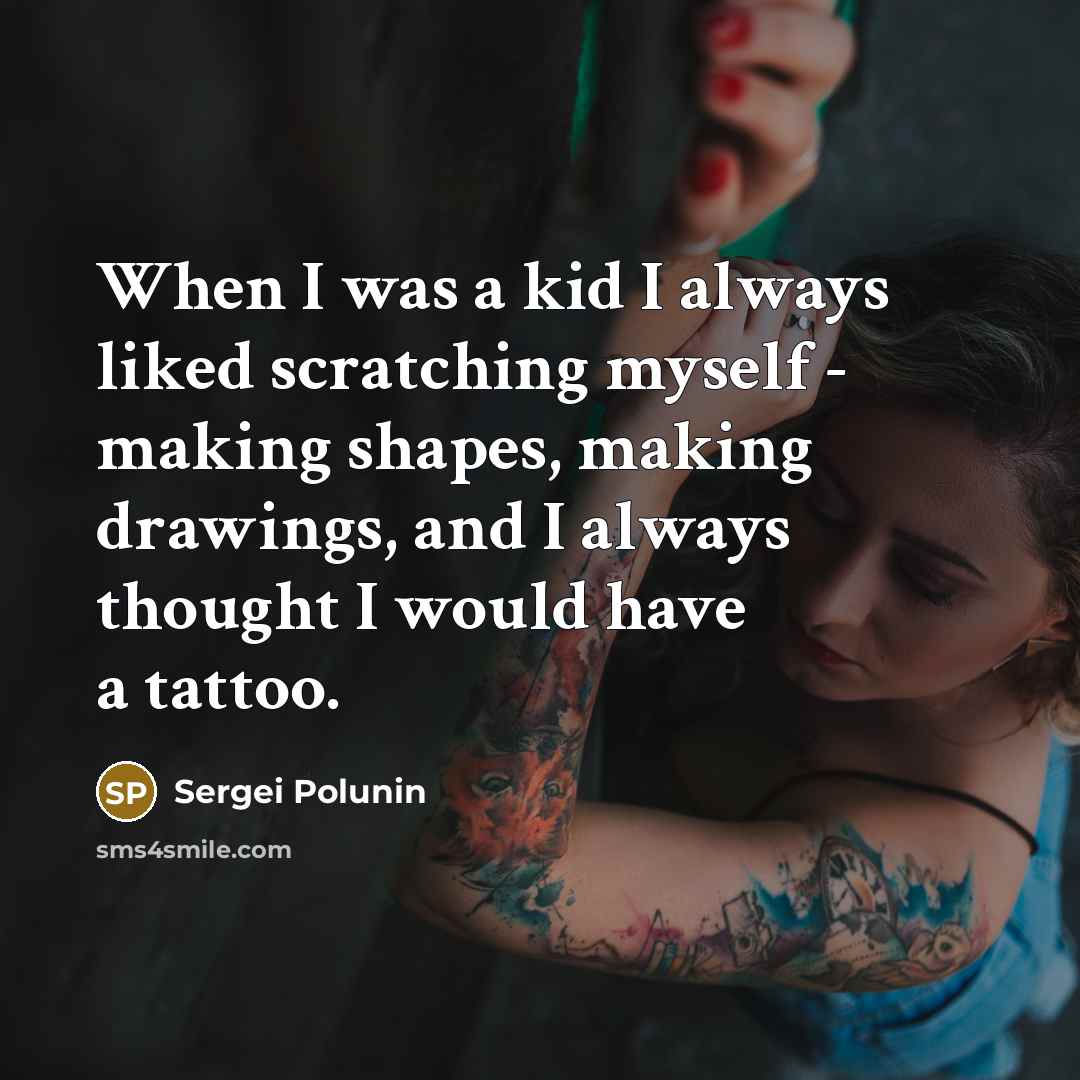 “When I was a kid I always liked scratching myself - making shapes, making drawings, and I always thought I would have a tattoo.” quote by Sergei Polunin