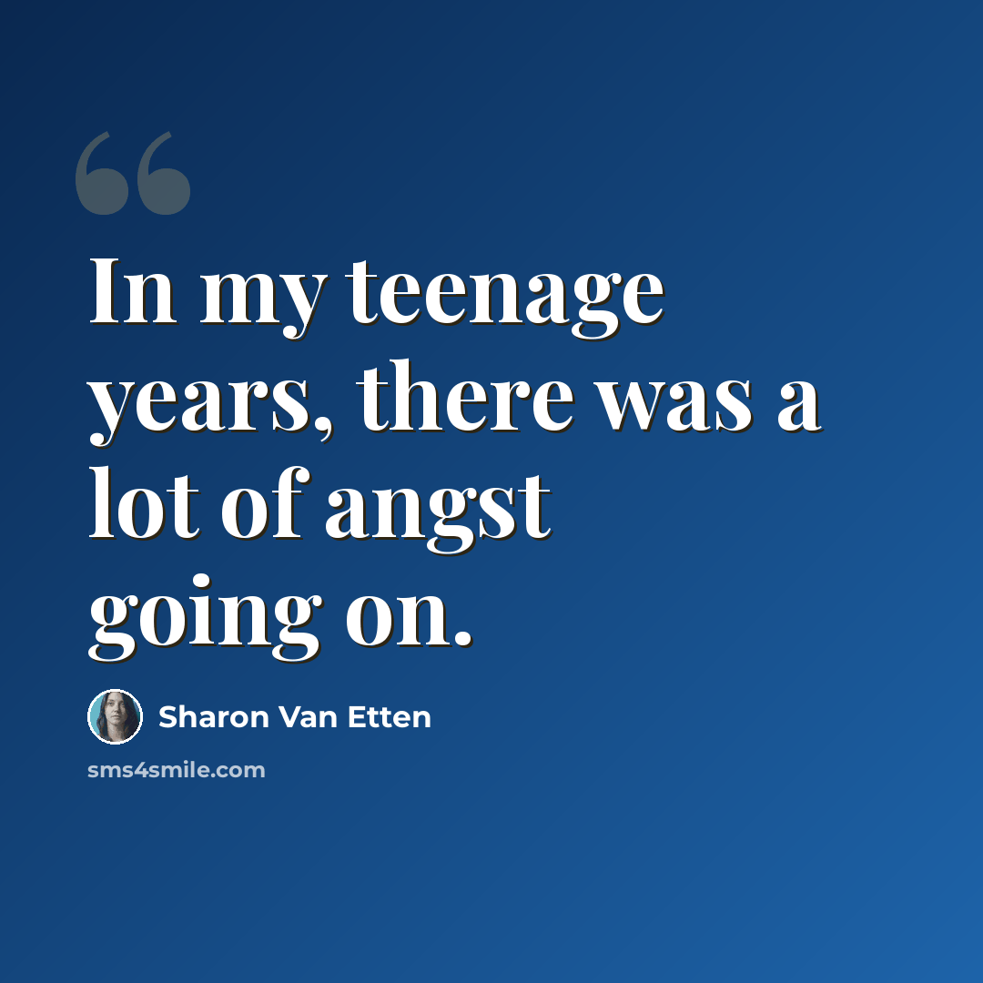 “In my teenage years, there was a lot of angst going on.” quote by Sharon Van Etten