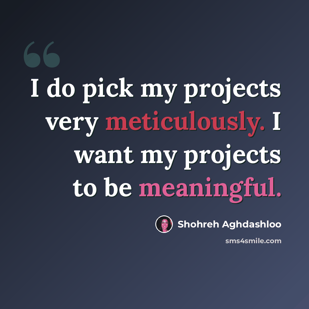 “I do pick my projects very meticulously. I want my projects to be meaningful.” quote by Shohreh Aghdashloo