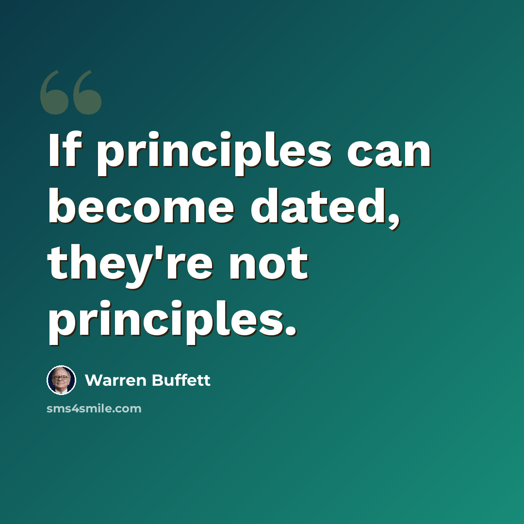 “If principles can become dated, they're not principles.” quote by Warren Buffett