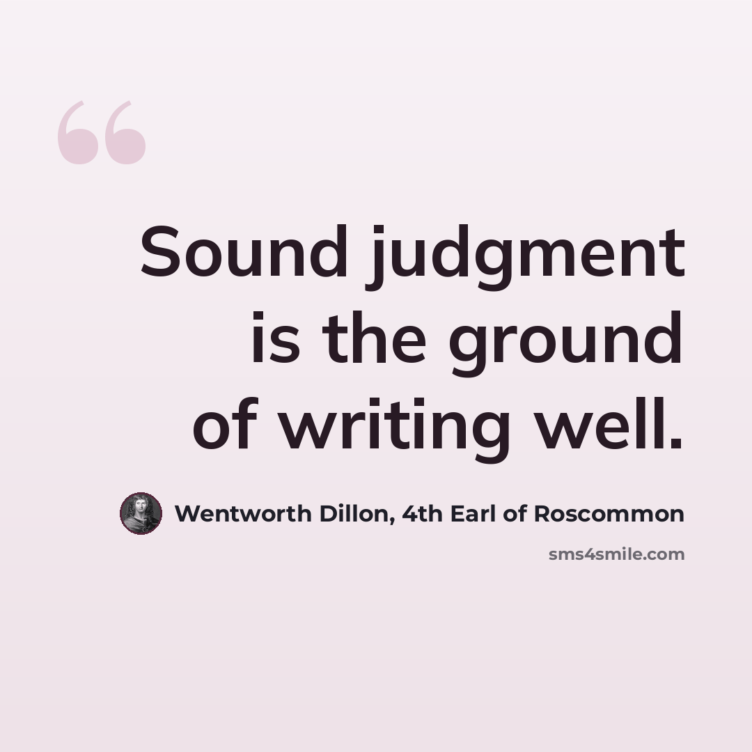 “Sound judgment is the ground of writing well.” quote by Wentworth Dillon, 4th Earl of Roscommon