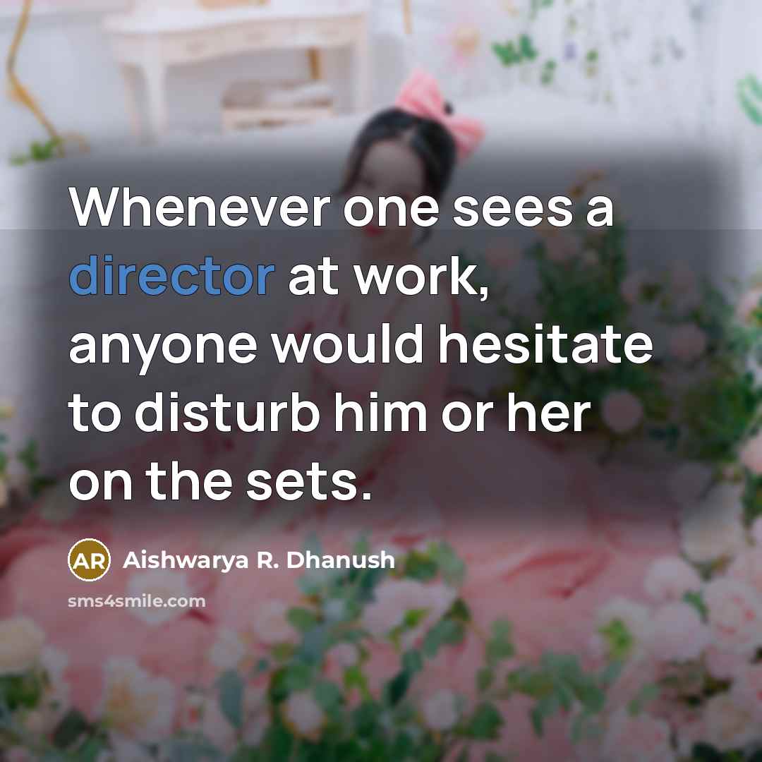 “Whenever one sees a director at work, anyone would hesitate to disturb him or her on the sets.” quote by Aishwarya R. Dhanush