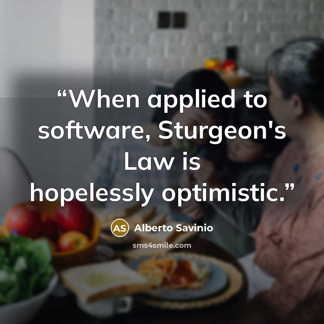 “When applied to software, Sturgeon's Law is hopelessly optimistic.” quote by Alberto Savinio