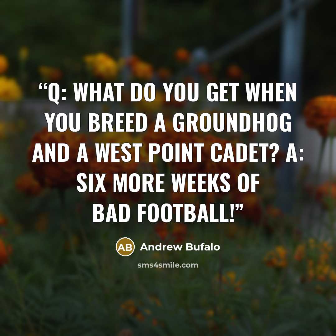 “Q: What do you get when you breed a groundhog and a West Point Cadet? A: Six more weeks of bad football!” quote by Andrew Bufalo