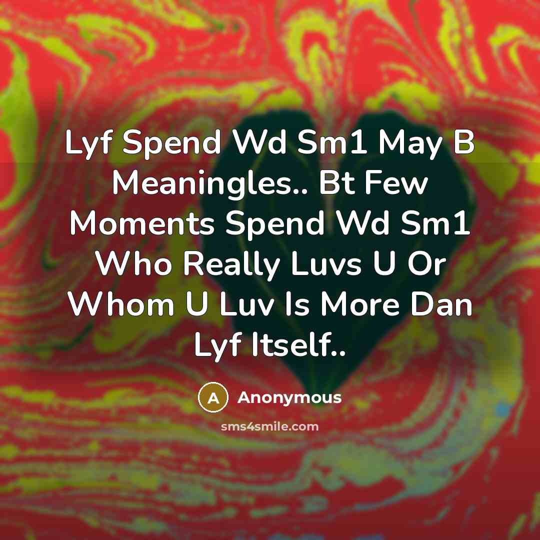 “Lyf Spend Wd Sm1 May B Meaningles.. Bt Few Moments Spend Wd Sm1 Who Really Luvs U Or Whom U Luv Is More Dan Lyf Itself..” quote by Anonymous