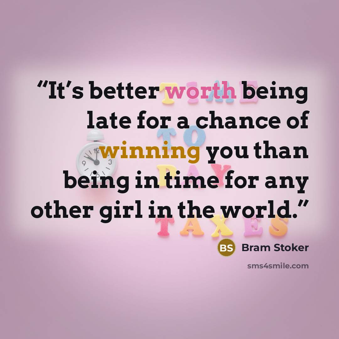 “It’s better worth being late for a chance of winning you than being in time for any other girl in the world.” quote by Bram Stoker