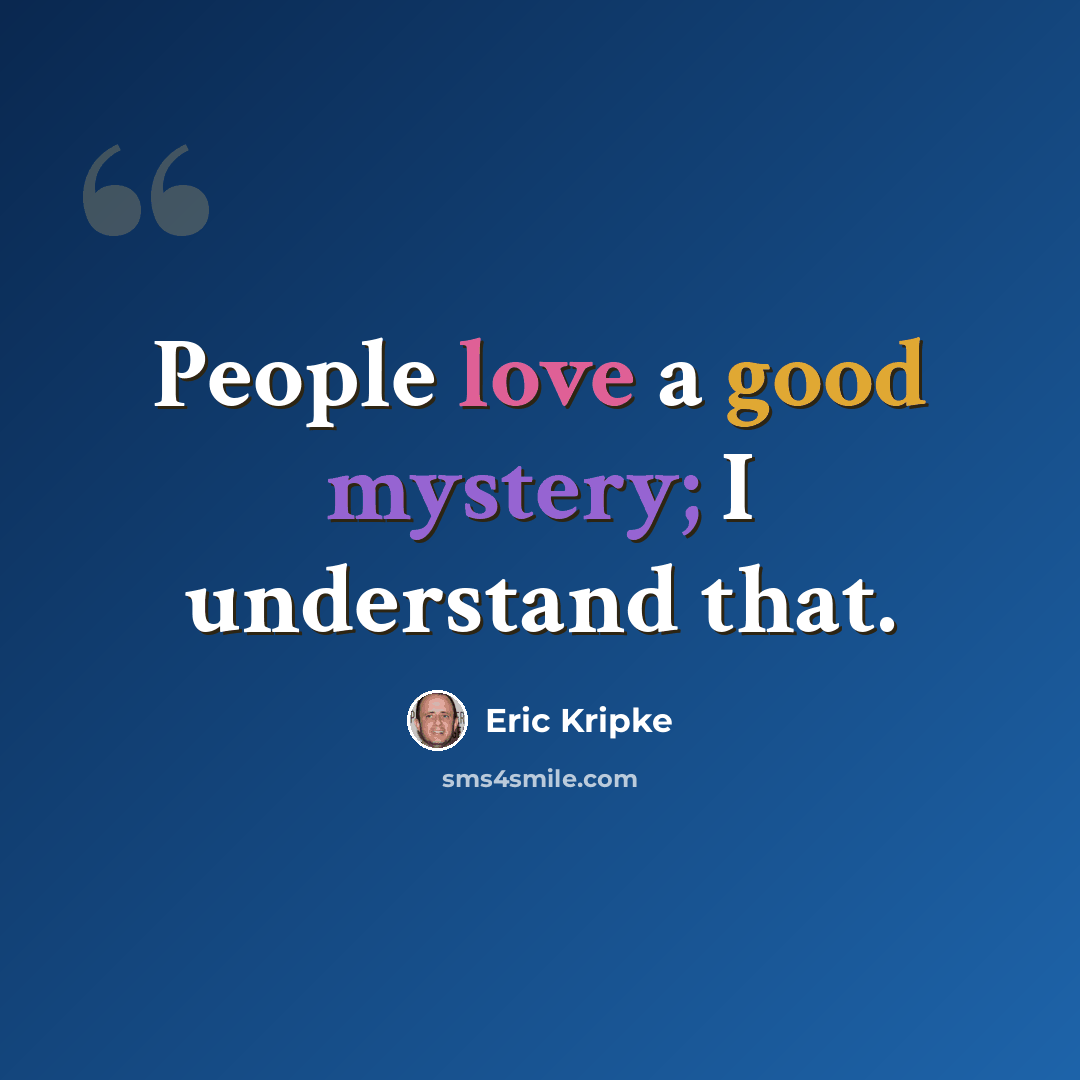 “People love a good mystery; I understand that.” quote by Eric Kripke