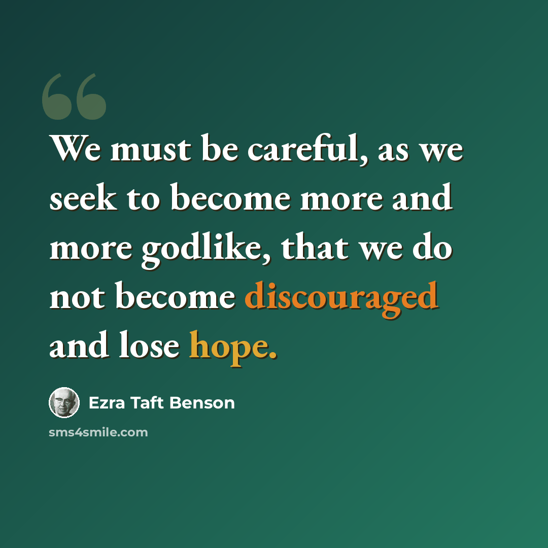 “We must be careful, as we seek to become more and more godlike, that we do not become discouraged and lose hope.” quote by Ezra Taft Benson