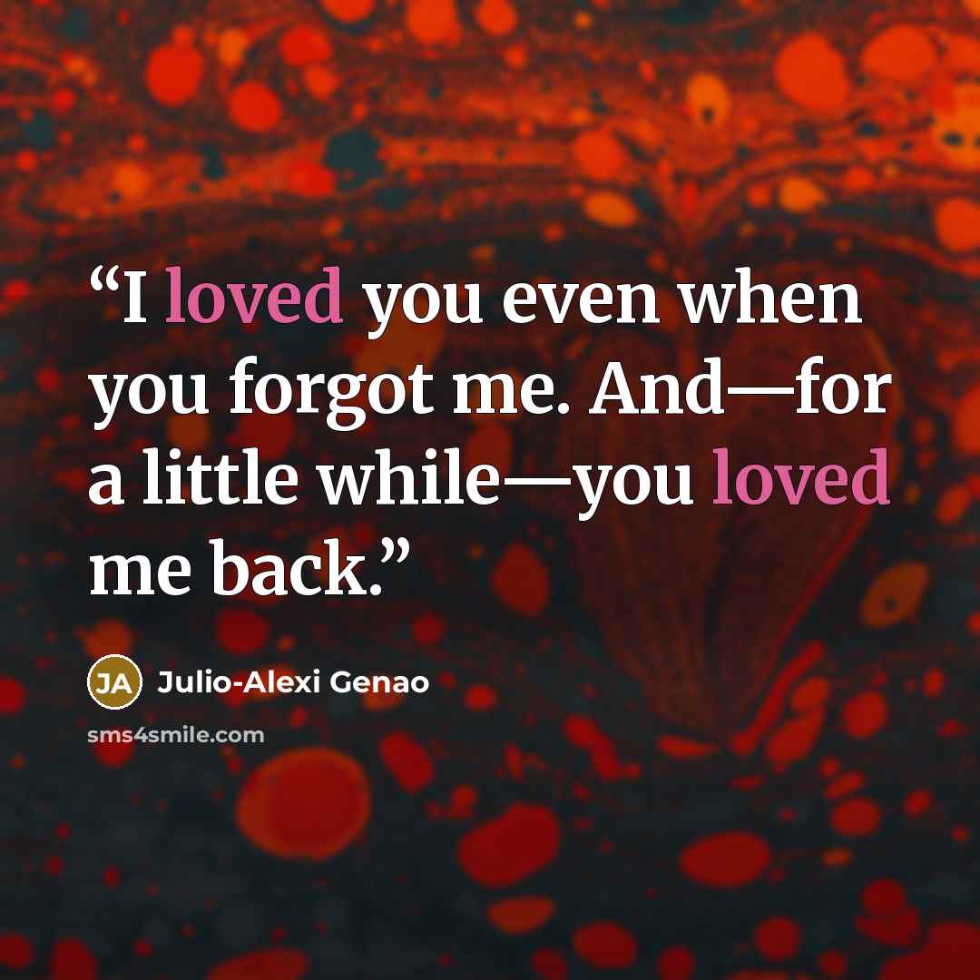 “I loved you even when you forgot me. And—for a little while—you loved me back.” quote by Julio-Alexi Genao