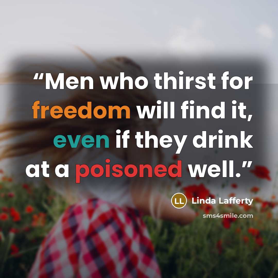 “Men who thirst for freedom will find it, even if they drink at a poisoned well.” quote by Linda Lafferty