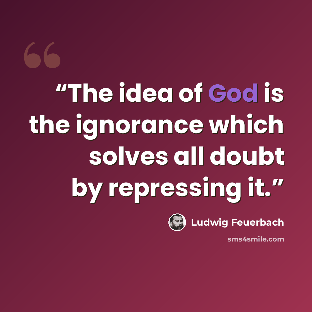 “The idea of God is the ignorance which solves all doubt by repressing it.” quote by Ludwig Feuerbach