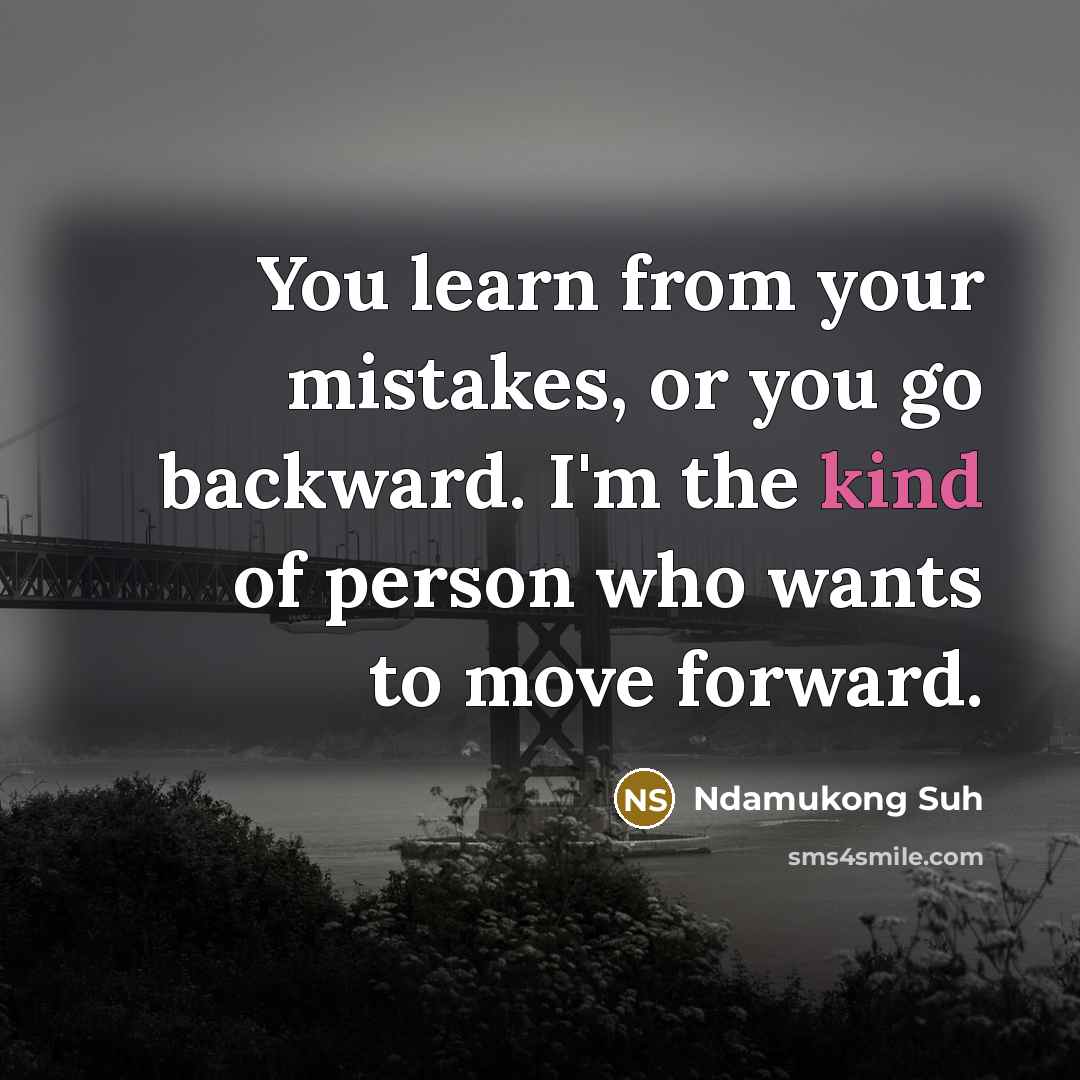 “You learn from your mistakes, or you go backward. I'm the kind of person who wants to move forward.” quote by Ndamukong Suh