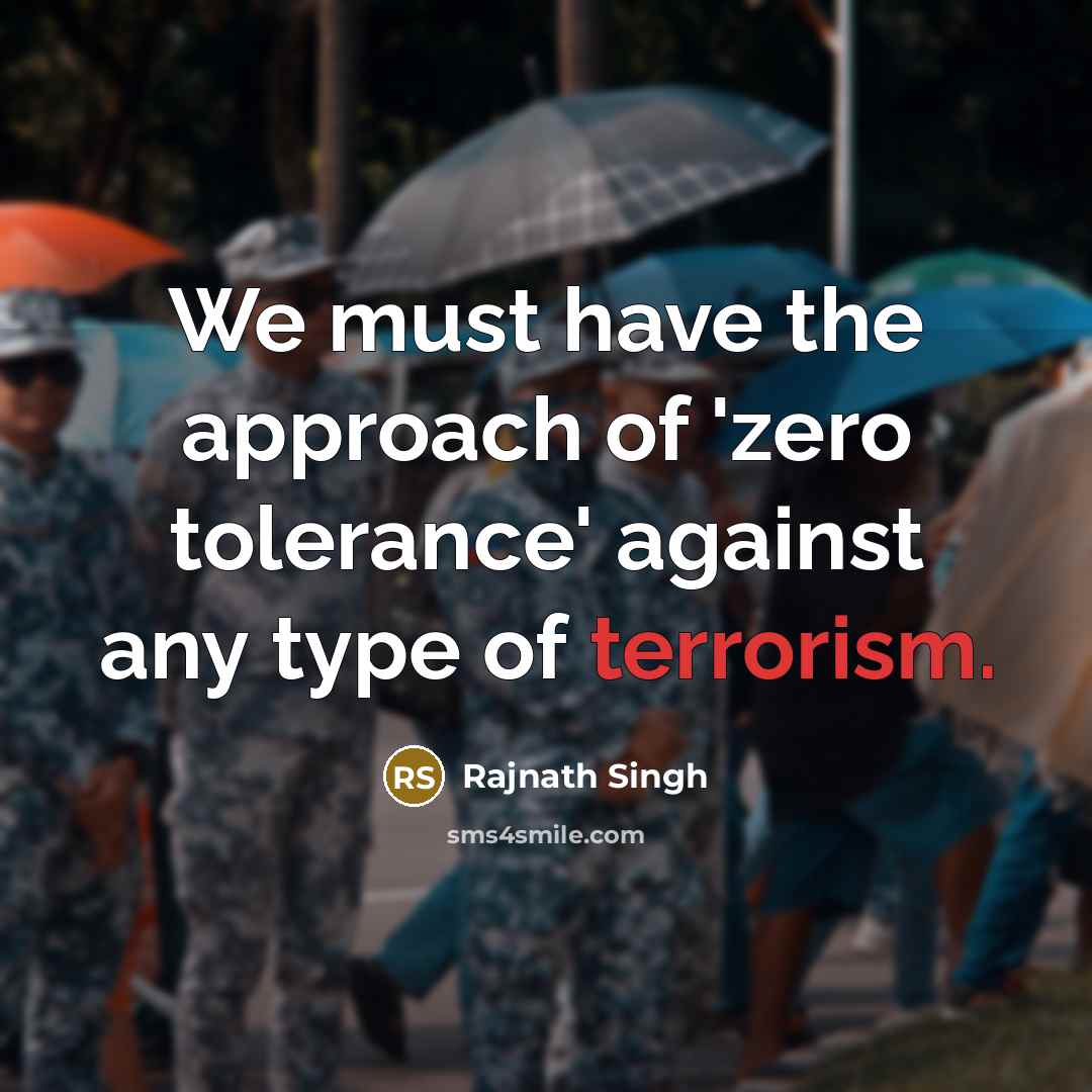 “We must have the approach of 'zero tolerance' against any type of terrorism.” quote by Rajnath Singh