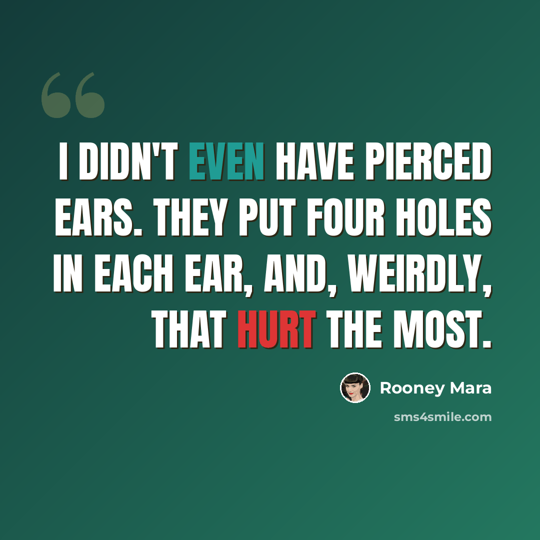 “I didn't even have pierced ears. They put four holes in each ear, and, weirdly, that hurt the most.” quote by Rooney Mara