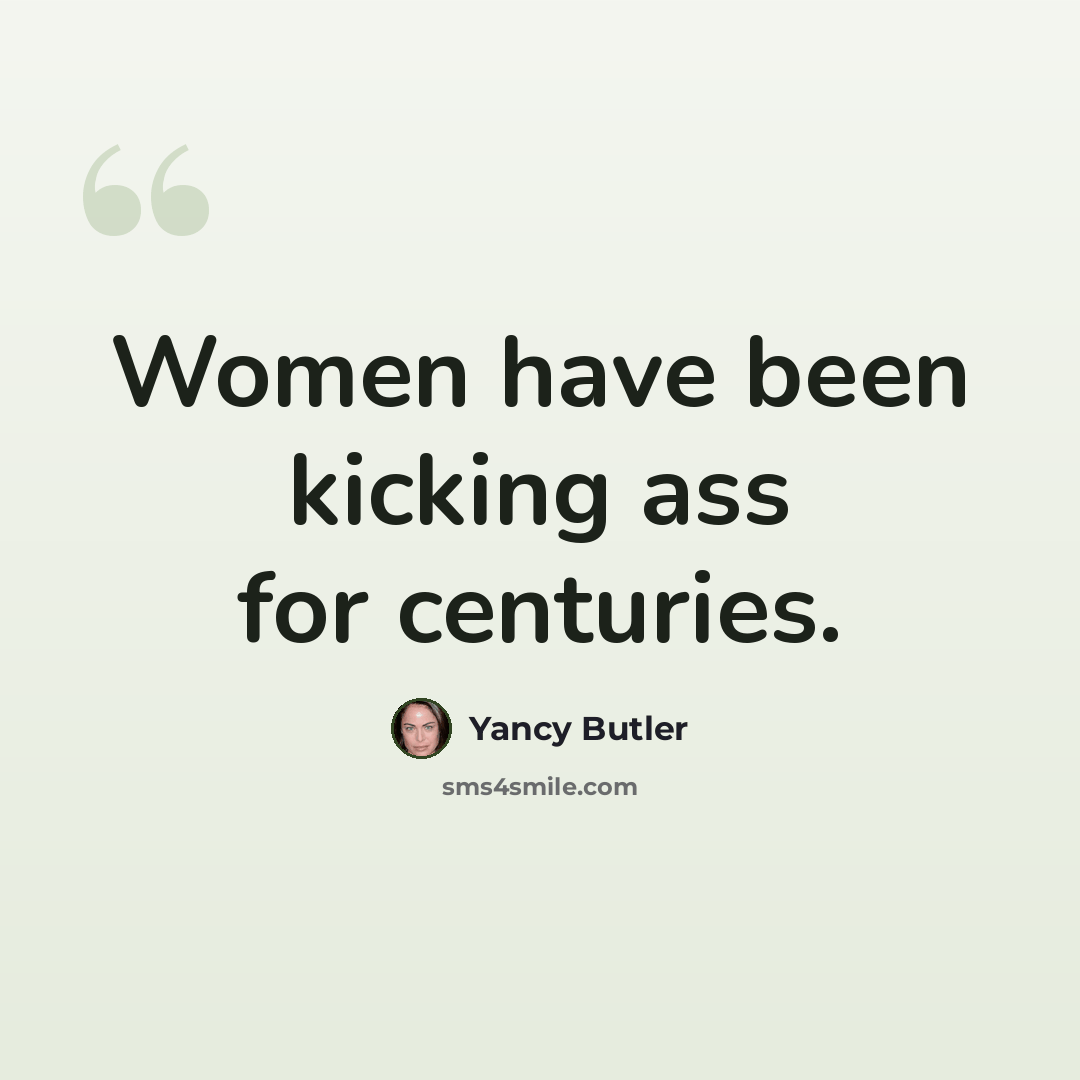 “Women have been kicking ass for centuries.” quote by Yancy Butler