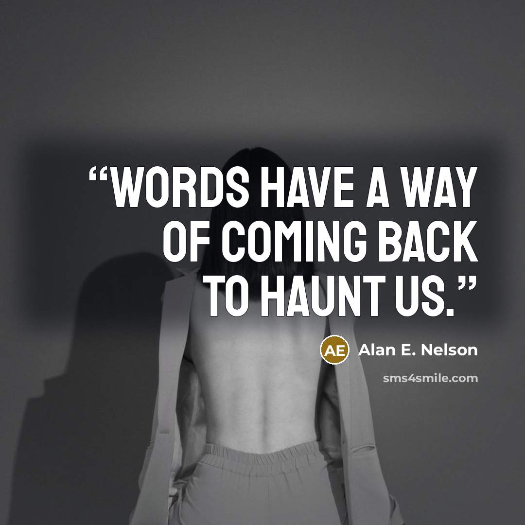 “Words have a way of coming back to haunt us.” quote by Alan E. Nelson