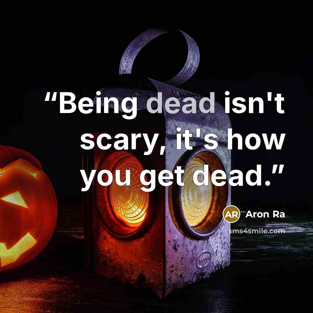 “Being dead isn't scary, it's how you get dead.” quote by Aron Ra