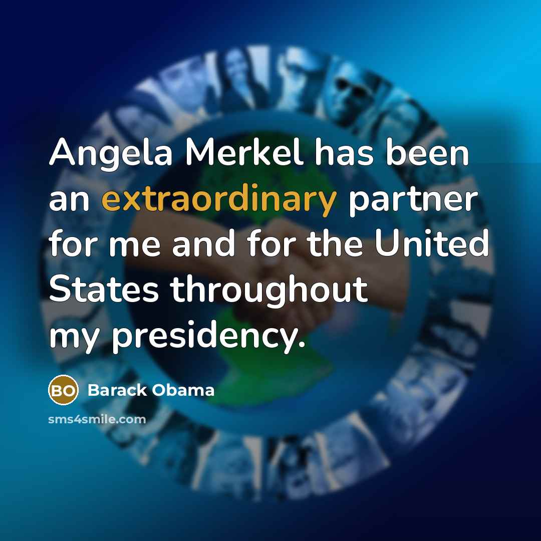 “Angela Merkel has been an extraordinary partner for me and for the United States throughout my presidency.” quote by Barack Obama