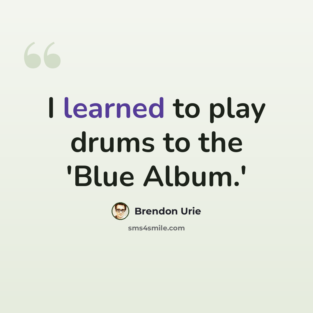 “I learned to play drums to the 'Blue Album.'” quote by Brendon Urie