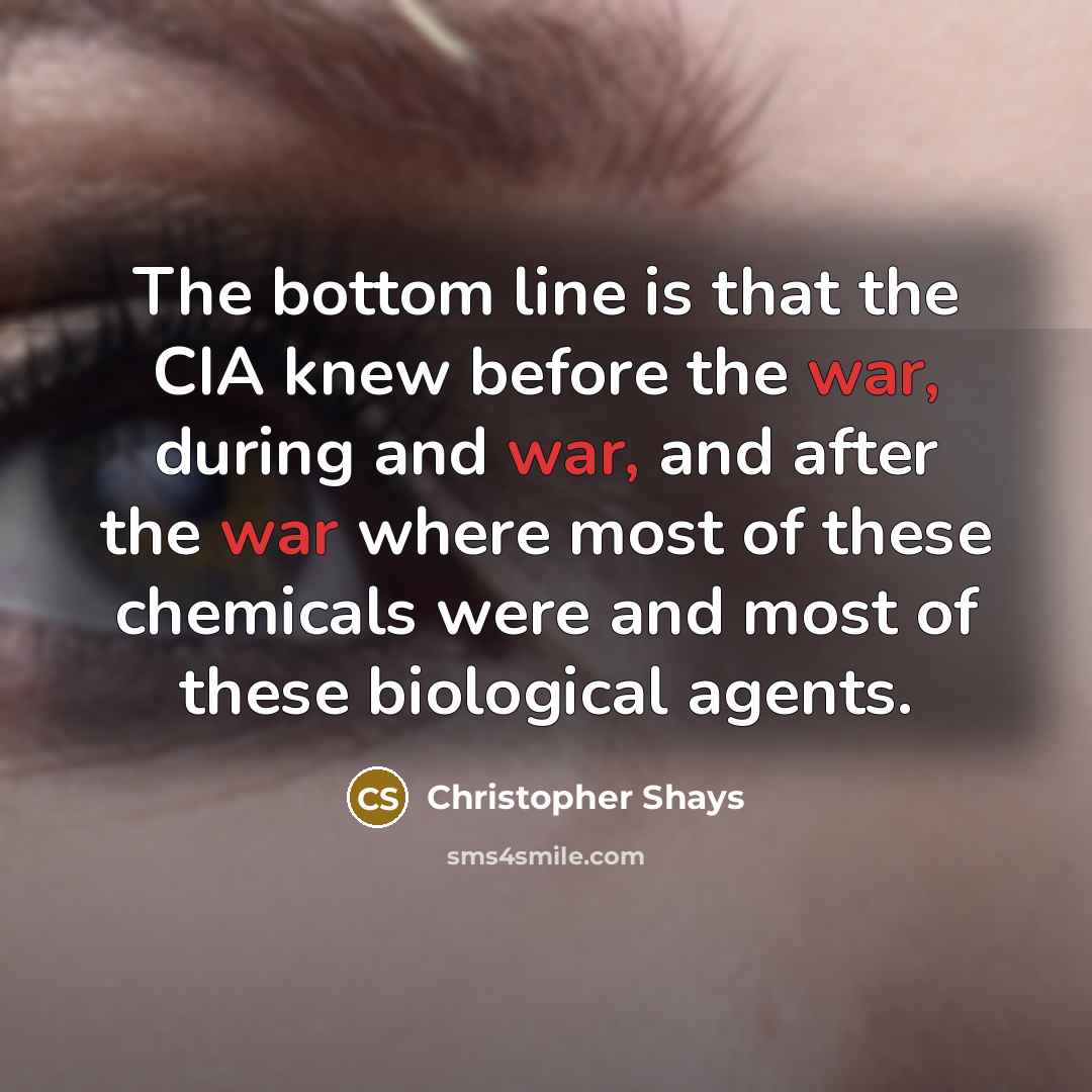 “The bottom line is that the CIA knew before the war, during and war, and after the war where most of these chemicals were and most of these biological agents.” quote by Christopher Shays
