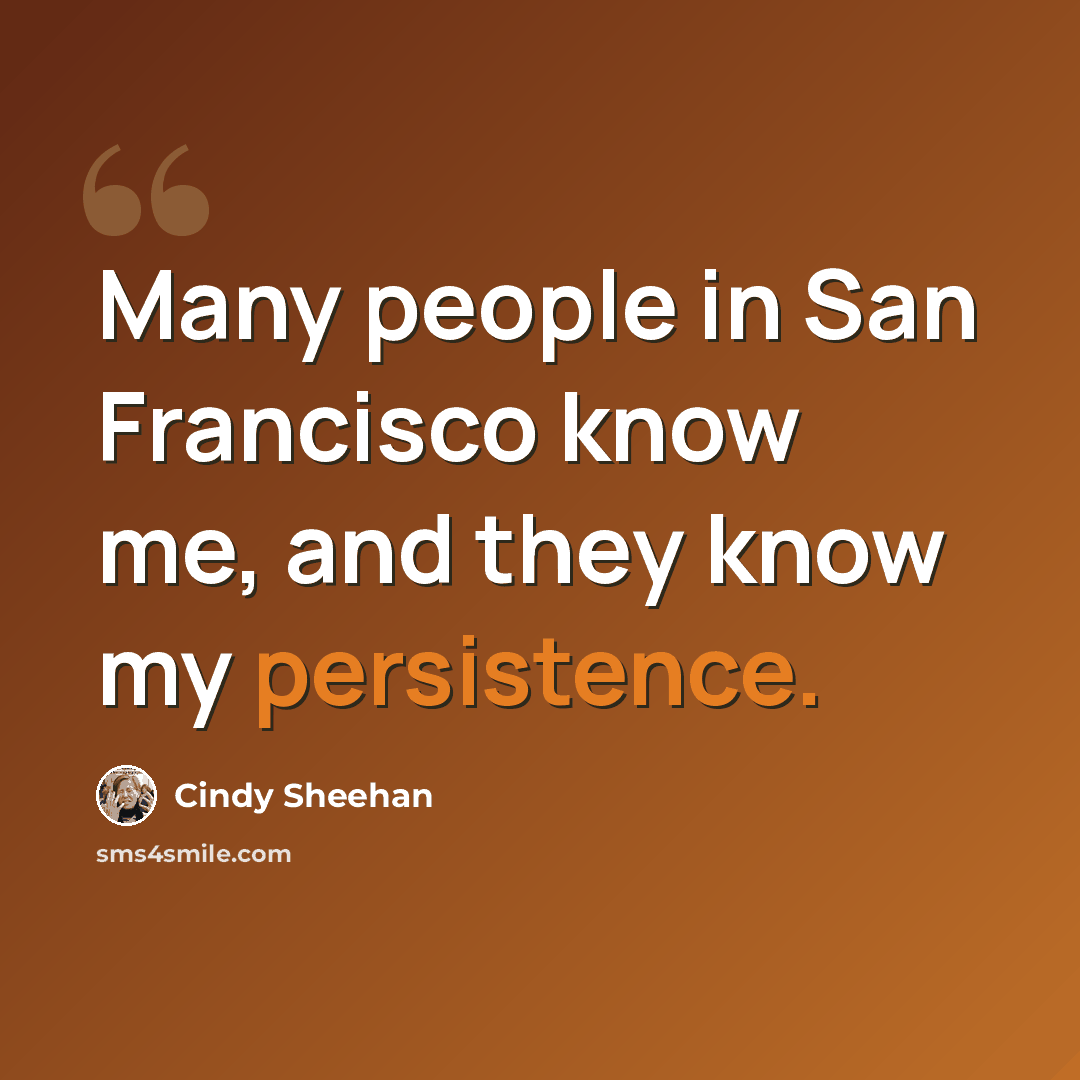 “Many people in San Francisco know me, and they know my persistence.” quote by Cindy Sheehan