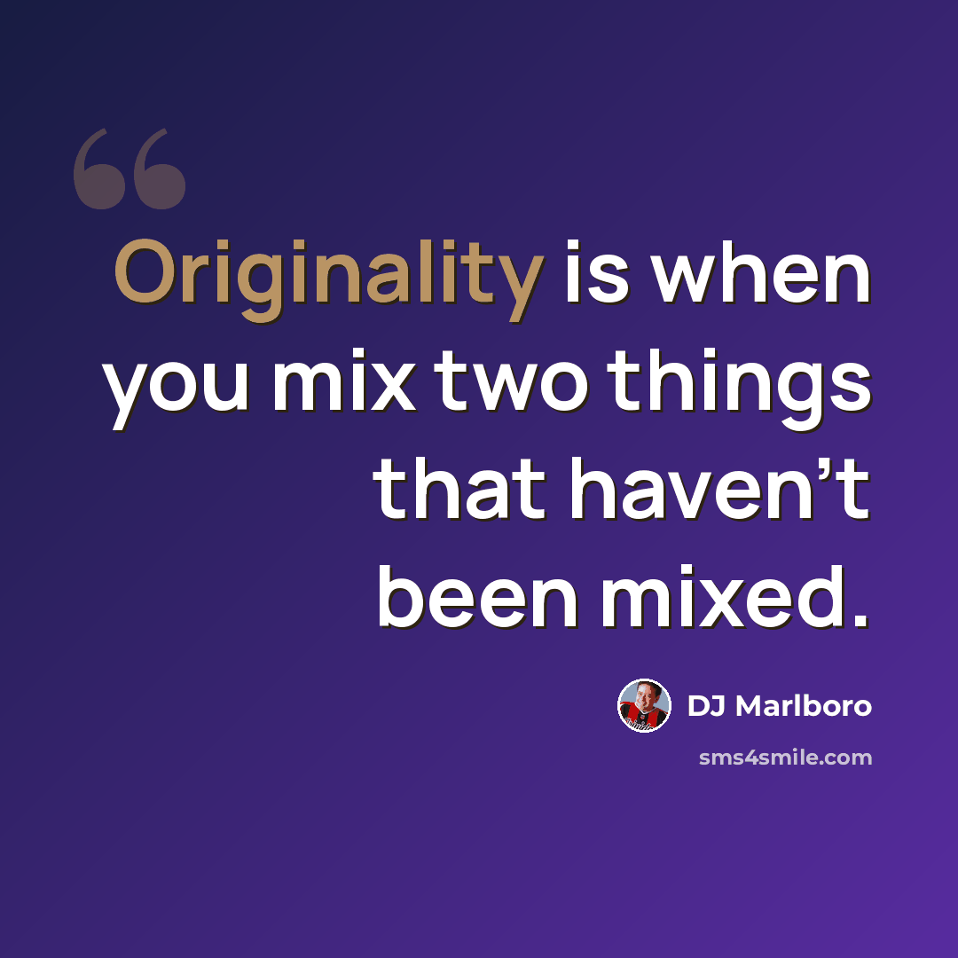 “Originality is when you mix two things that haven't been mixed.” quote by DJ Marlboro