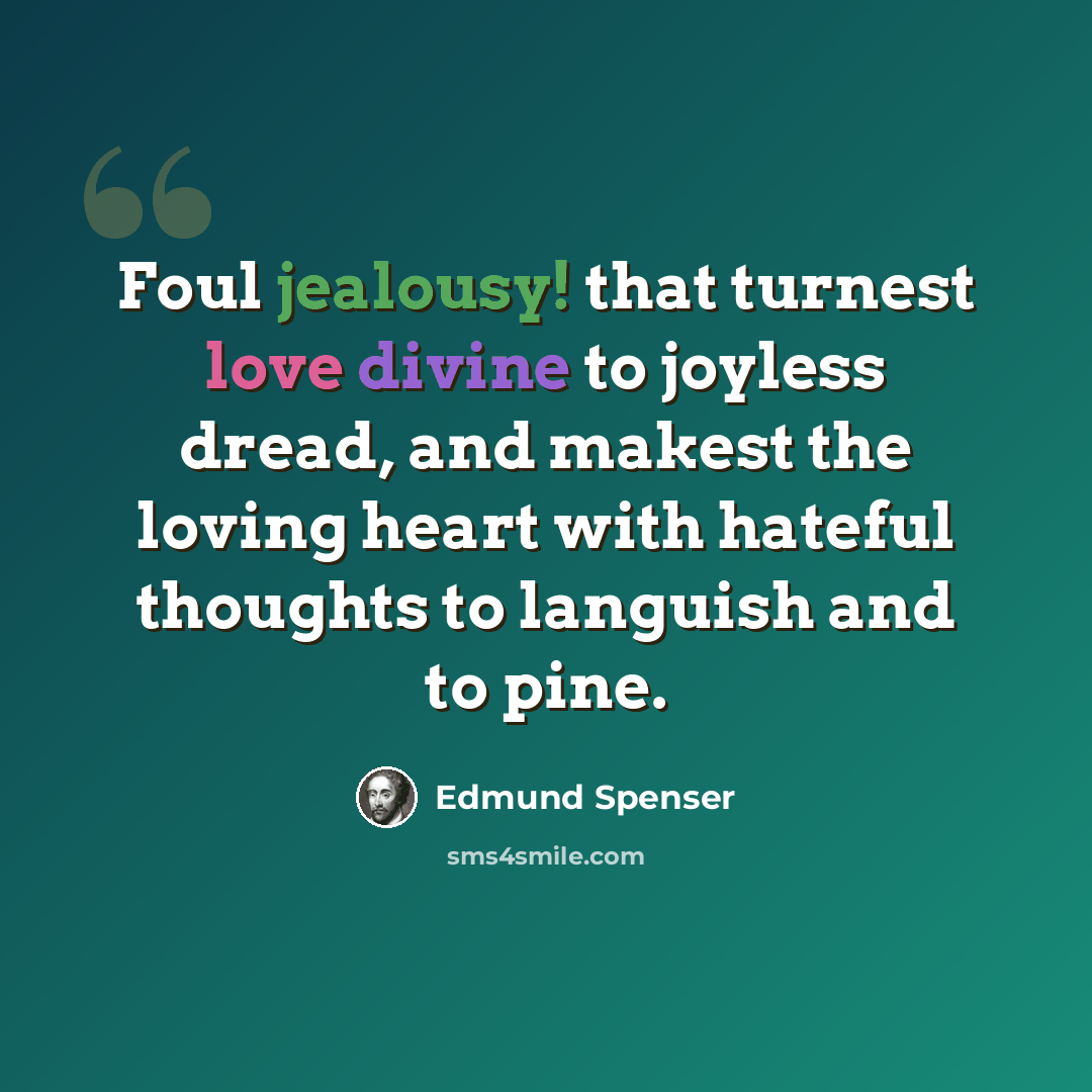 “Foul jealousy! that turnest love divine to joyless dread, and makest the loving heart with hateful thoughts to languish and to pine.” quote by Edmund Spenser