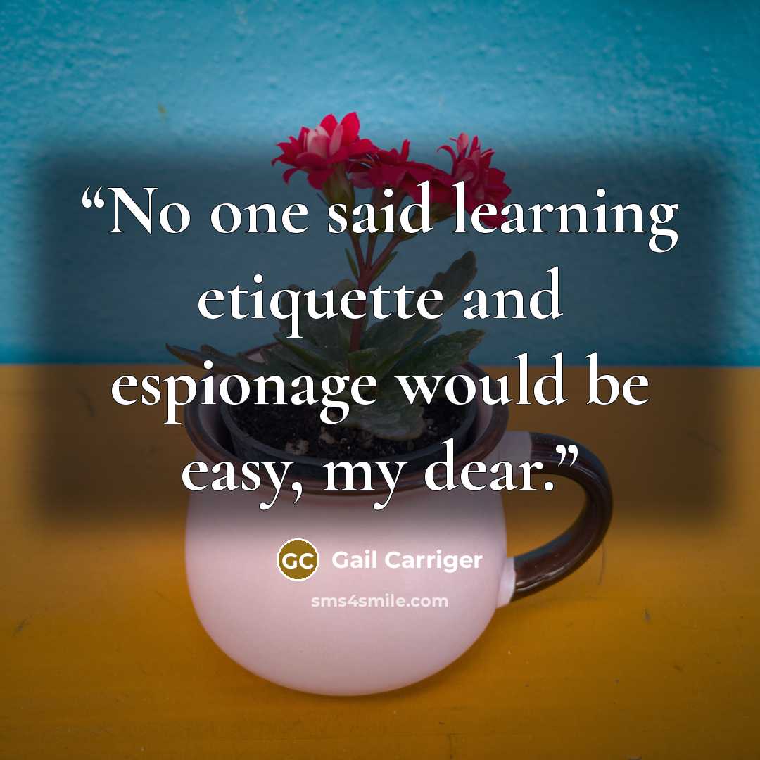 “No one said learning etiquette and espionage would be easy, my dear.” quote by Gail Carriger