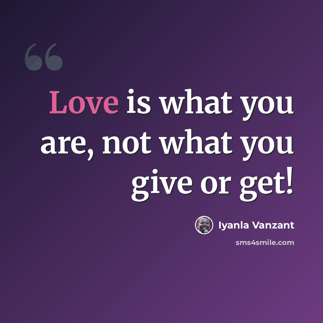 “Love is what you are, not what you give or get!” quote by Iyanla Vanzant
