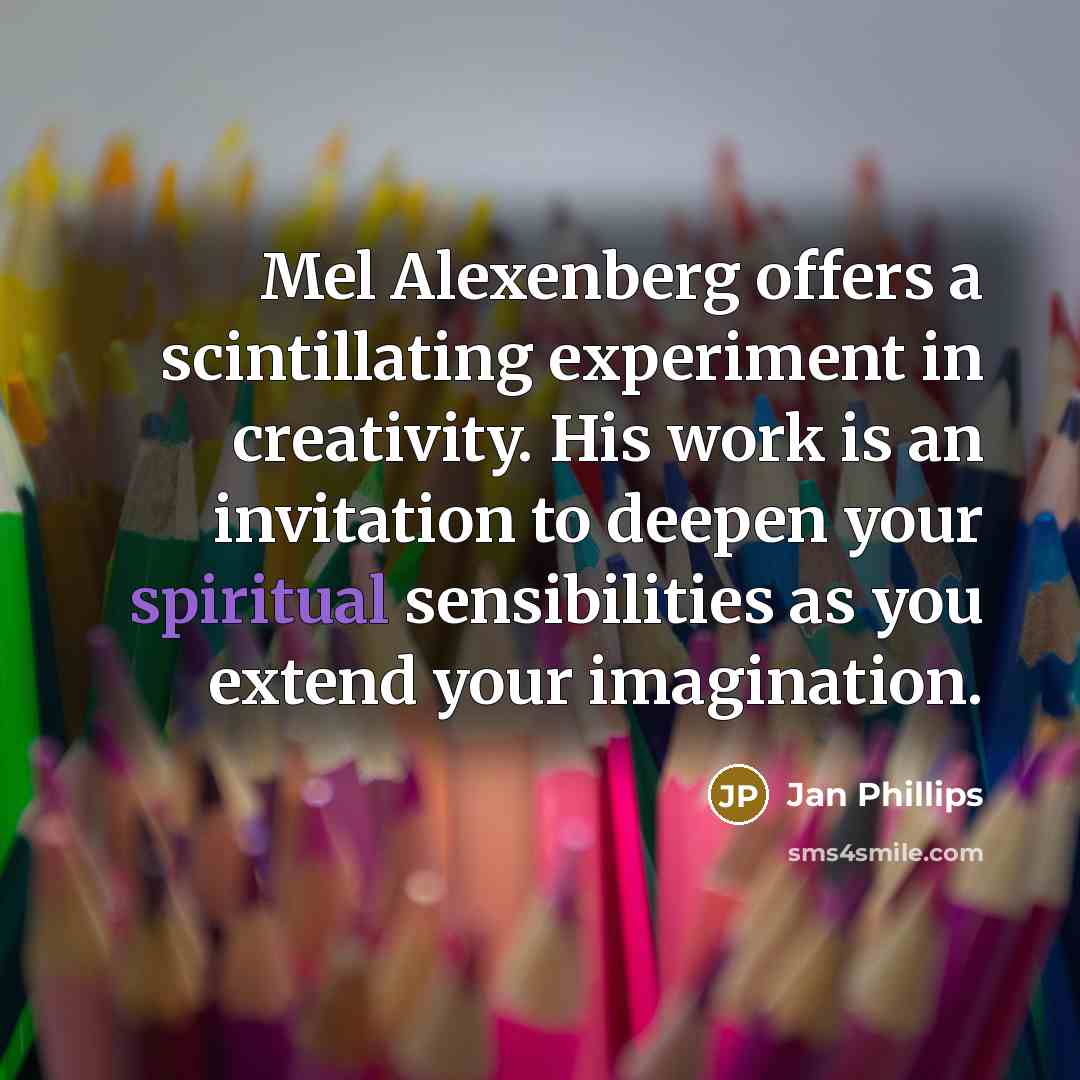 “Mel Alexenberg offers a scintillating experiment in creativity. His work is an invitation to deepen your spiritual sensibilities as you extend your imagination.” quote by Jan Phillips