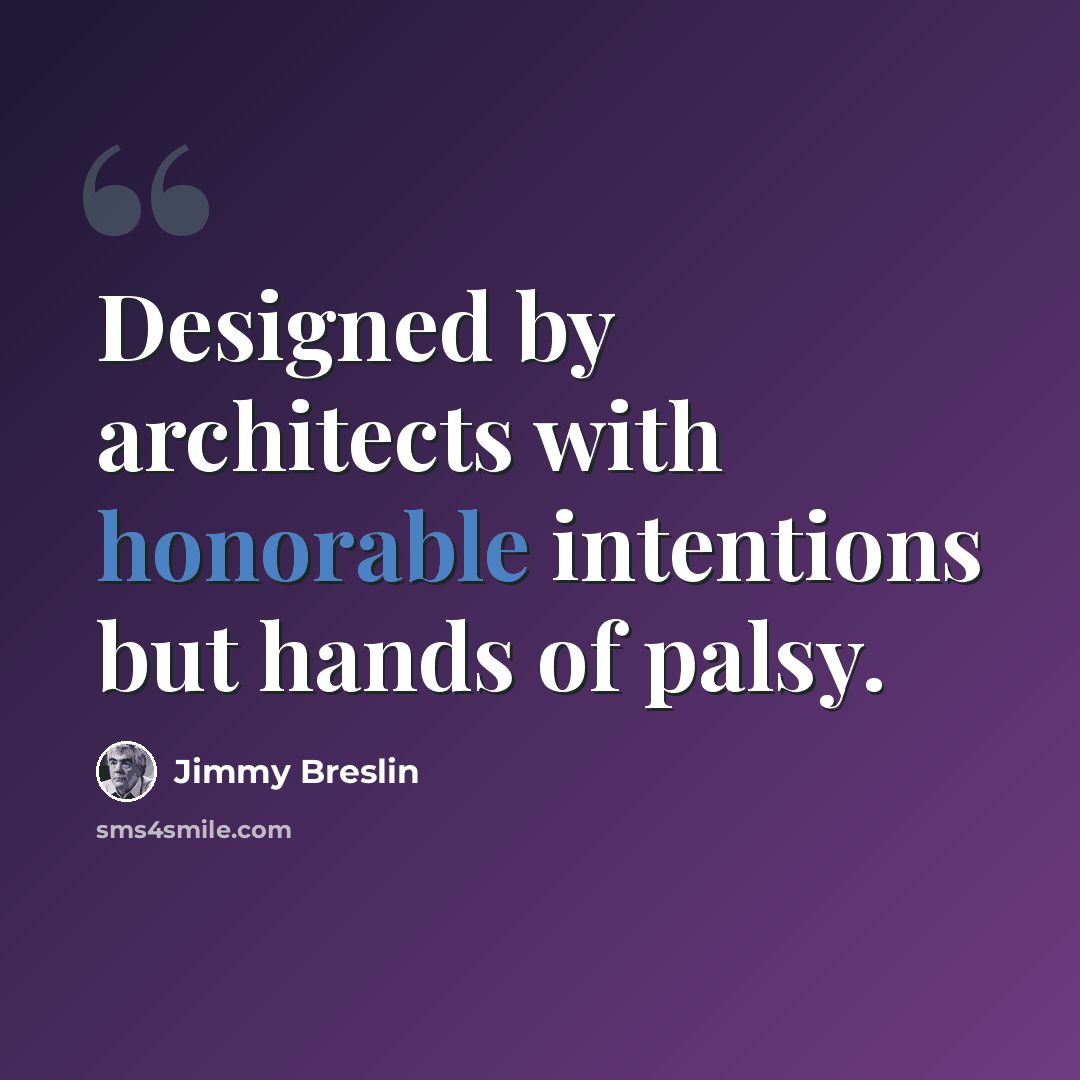 “Designed by architects with honorable intentions but hands of palsy.” quote by Jimmy Breslin