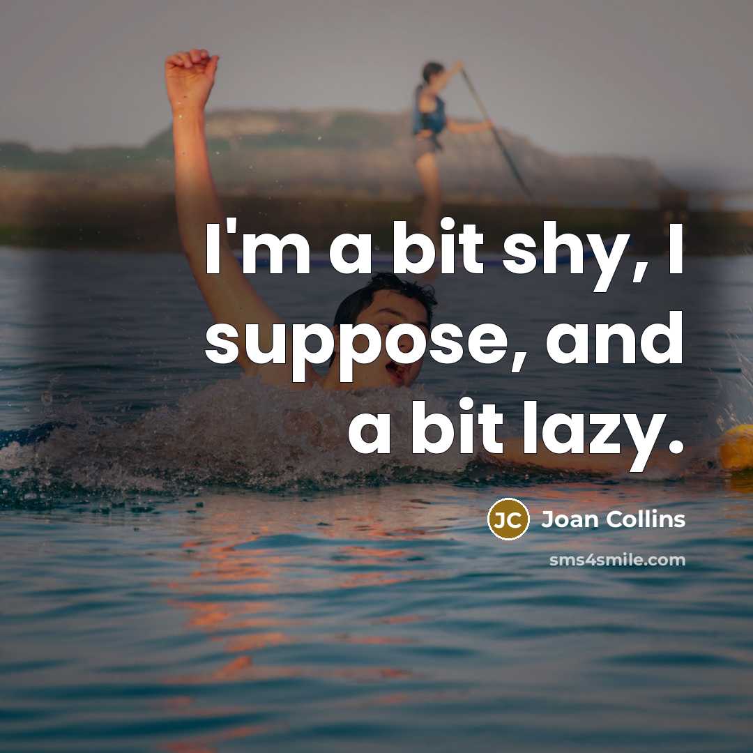 “I'm a bit shy, I suppose, and a bit lazy.” quote by Joan Collins