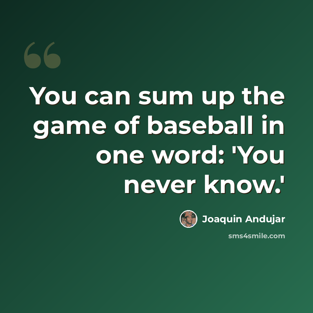 “You can sum up the game of baseball in one word: 'You never know.'” quote by Joaquin Andujar