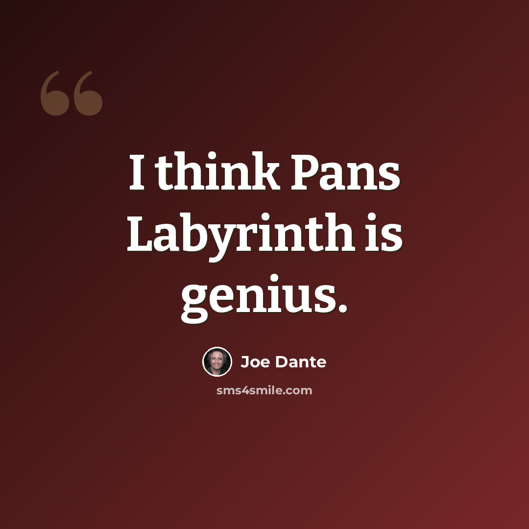 “I think Pans Labyrinth is genius.” quote by Joe Dante