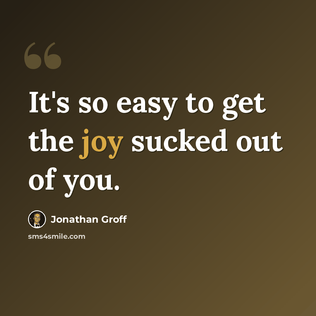 “It's so easy to get the joy sucked out of you.” quote by Jonathan Groff